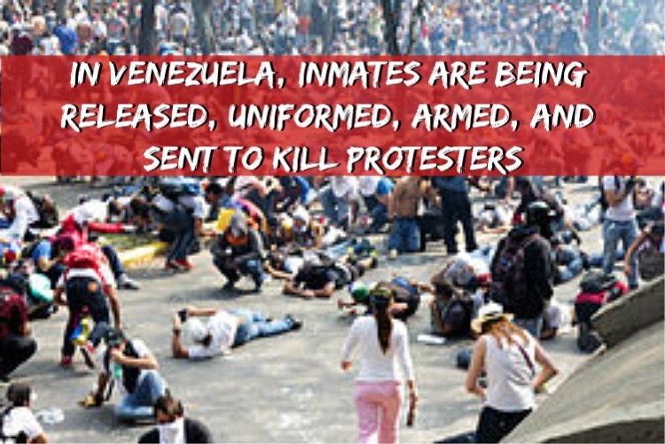 Socialist Venezuela: Inmates Are Being Released, Uniformed, Armed, and Sent to Kill Protesters