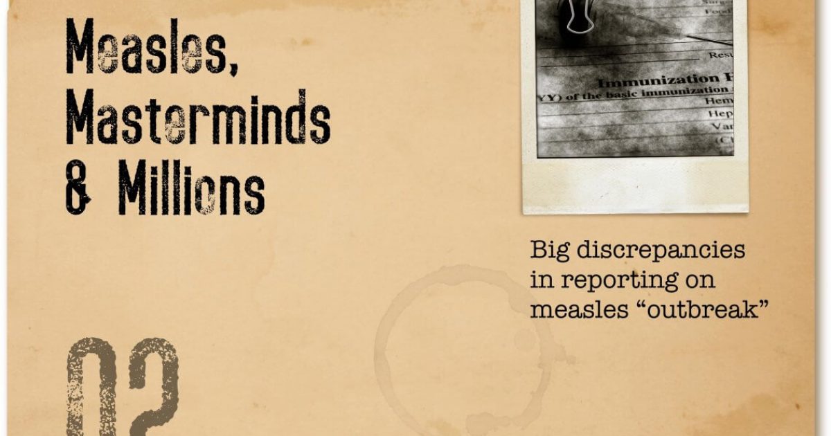 Measles, Masterminds & Millions: Big Discrepancies & Misrepresentations in Reporting on the Measles “Outbreak”