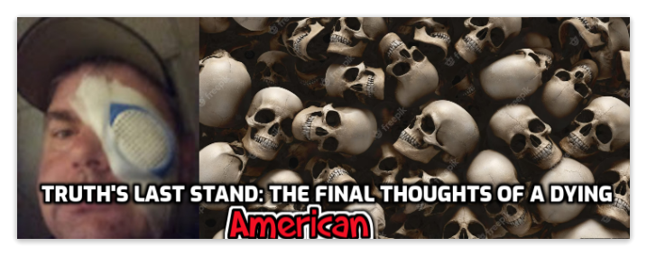 Truth’s Last Stand Pt 4: The Final Thoughts of a Dying American…You’re Dying Too and Sooner Than You Think